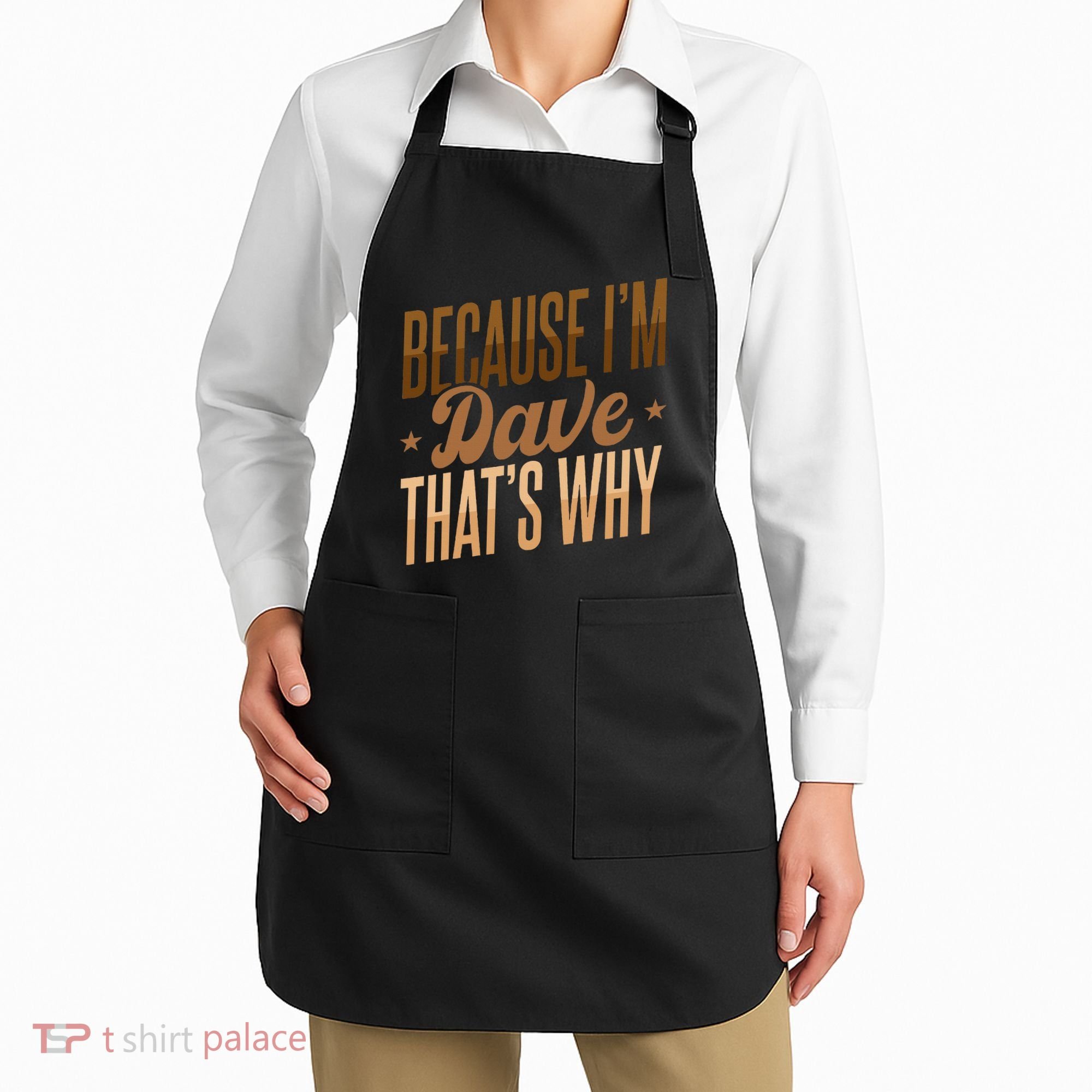 Because IM Dave ThatS Why Apron