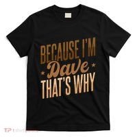 Because IM Dave ThatS Why T-Shirt thumb 0