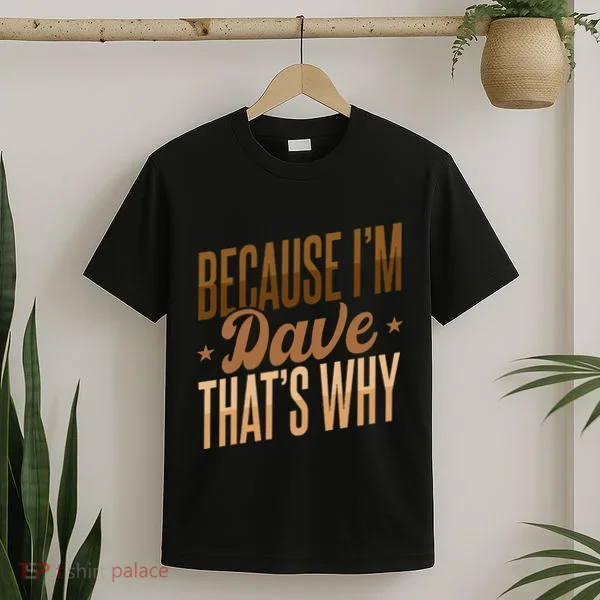 Because IM Dave ThatS Why T-Shirt