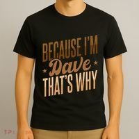 Because IM Dave ThatS Why T-Shirt thumb 3