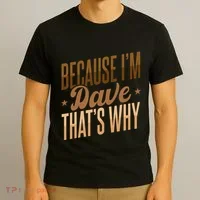 Because IM Dave ThatS Why T-Shirt thumb 3