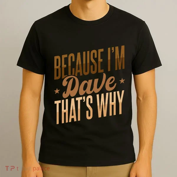 Because IM Dave ThatS Why T-Shirt