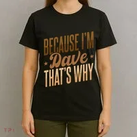 Because IM Dave ThatS Why T-Shirt thumb 4