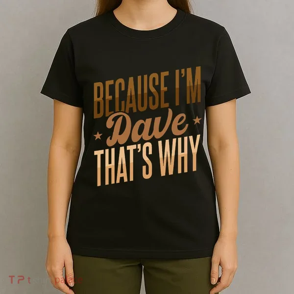 Because IM Dave ThatS Why T-Shirt
