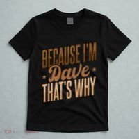 Because IM Dave ThatS Why T-Shirt thumb 5