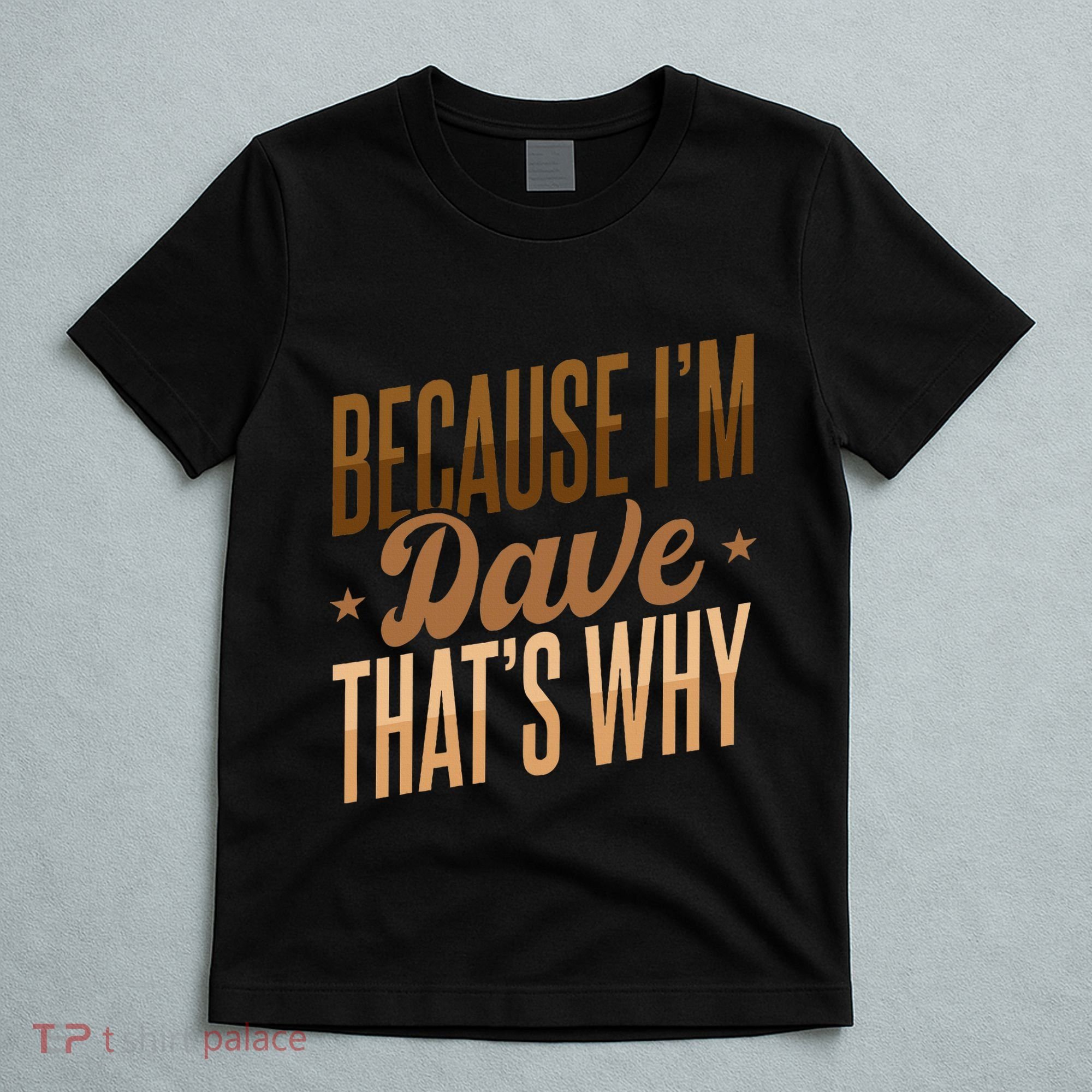 Because IM Dave ThatS Why T-Shirt