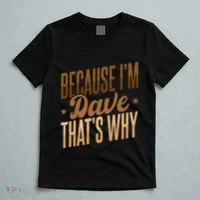 Because IM Dave ThatS Why T-Shirt thumb 5
