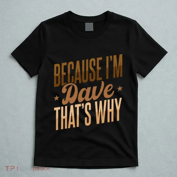Because IM Dave ThatS Why T-Shirt