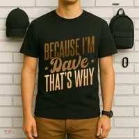 Because IM Dave ThatS Why T-Shirt thumb 6