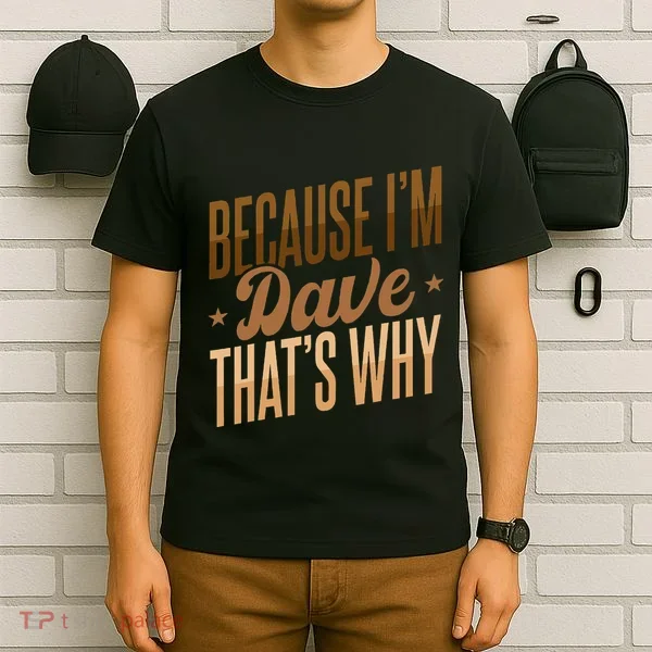 Because IM Dave ThatS Why T-Shirt