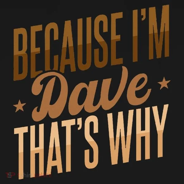 Because IM Dave ThatS Why T-Shirt