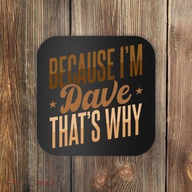 Because IM Dave ThatS Why Coaster