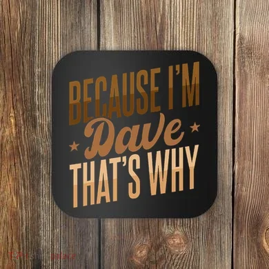 Because IM Dave ThatS Why Coaster