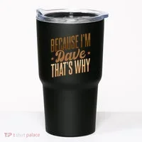 Because IM Dave ThatS Why Tumbler thumb 0