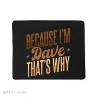 Because IM Dave ThatS Why Mousepad thumb 0