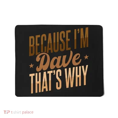 Because IM Dave ThatS Why Mousepad