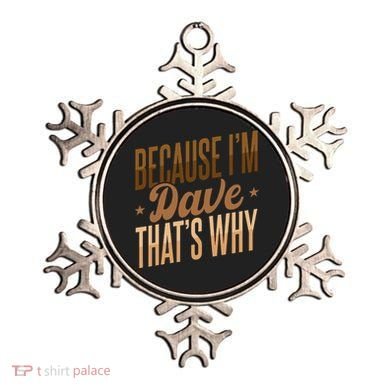 Because IM Dave ThatS Why Ornament