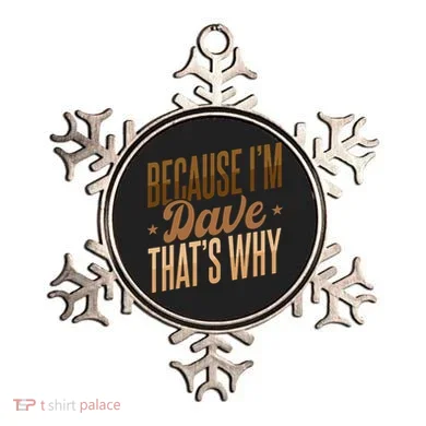Because IM Dave ThatS Why Ornament