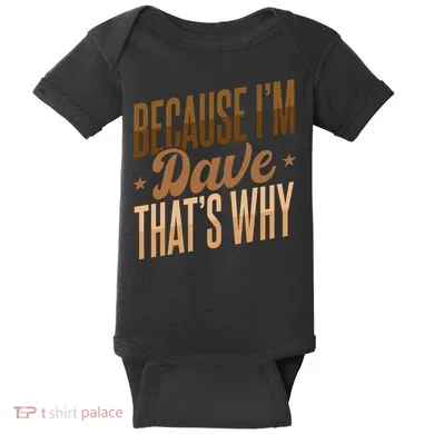 Because IM Dave ThatS Why Baby Bodysuit