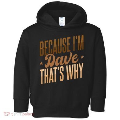 Because IM Dave ThatS Why Toddler Hoodie