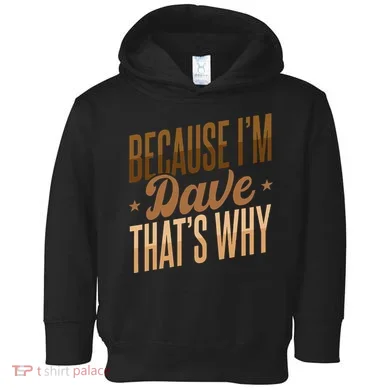 Because IM Dave ThatS Why Toddler Hoodie
