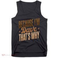 Because IM Dave ThatS Why Tank Top thumb 0