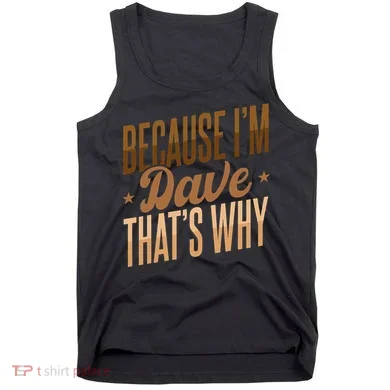 Because IM Dave ThatS Why Tank Top