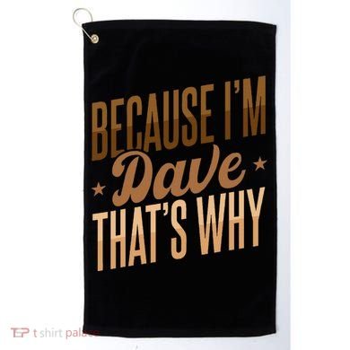 Because IM Dave ThatS Why Golf Towel