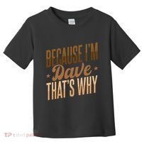 Because IM Dave ThatS Why Toddler T-Shirt thumb 0