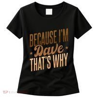 Because IM Dave ThatS Why Women's T-Shirt thumb 0
