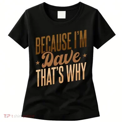 Because IM Dave ThatS Why Women's T-Shirt