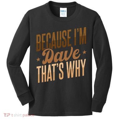 Because IM Dave ThatS Why Kids Long Sleeve Shirt