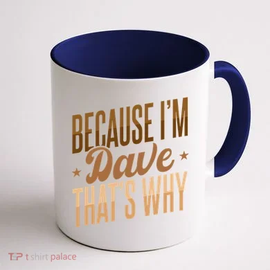 Because IM Dave ThatS Why Coffee Mug back