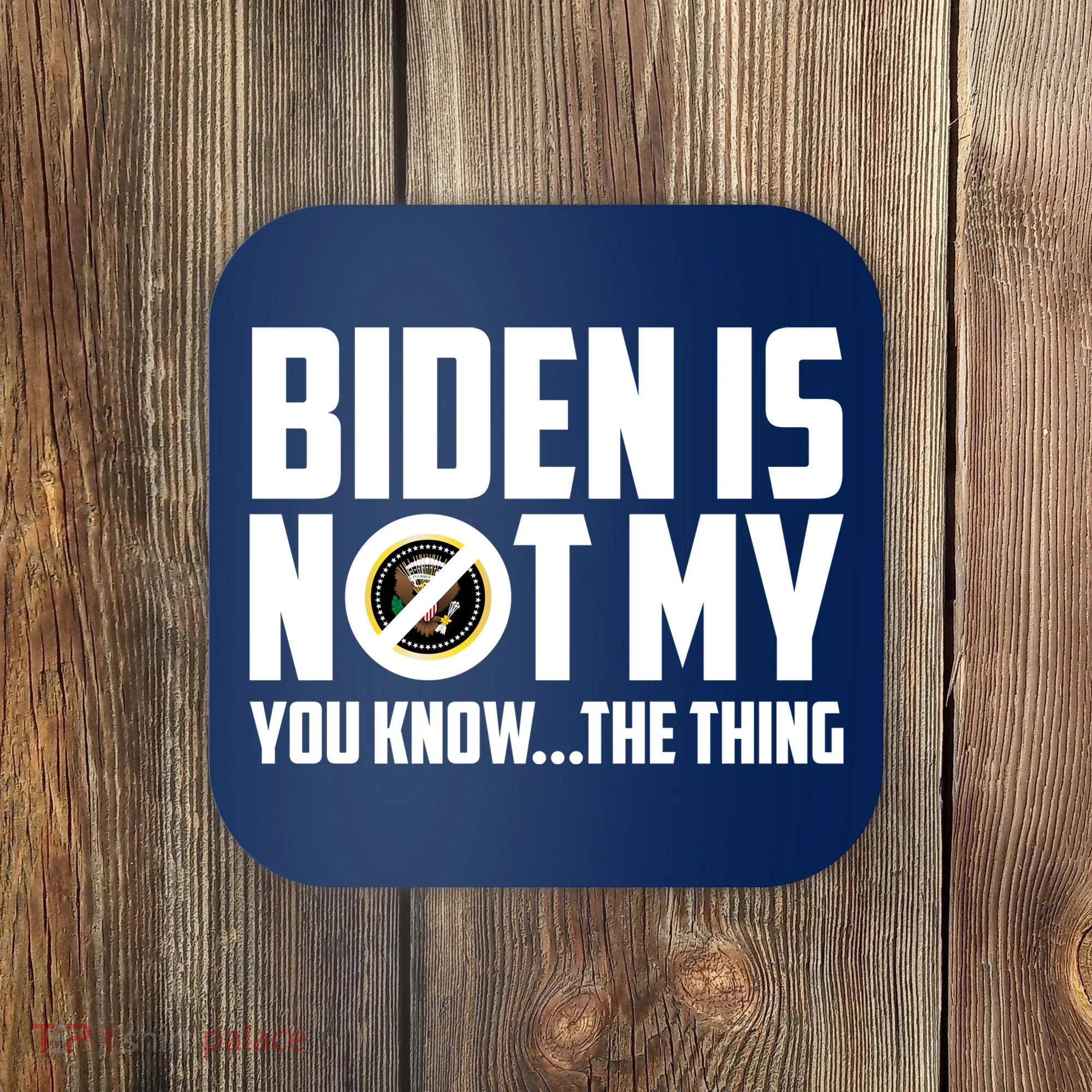 Biden Is Not My You Know The Thing Coaster