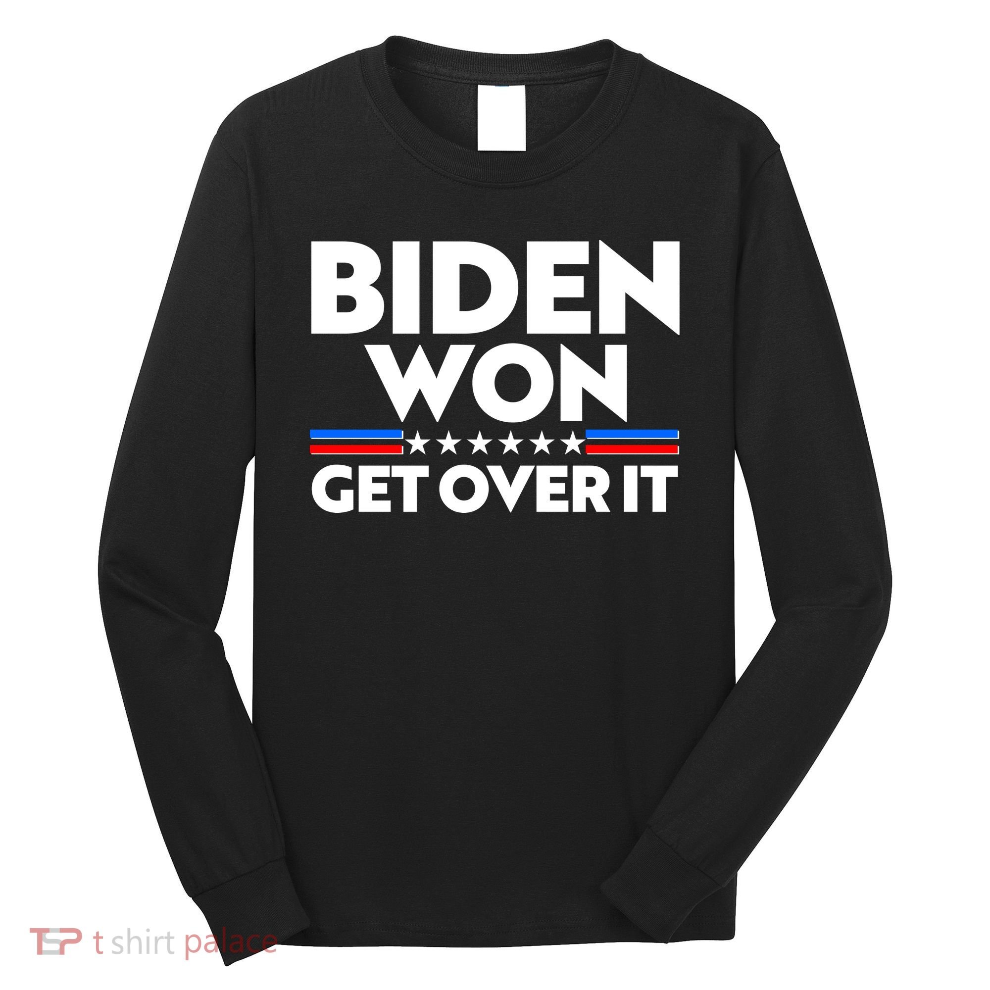 Biden Won Get Over It Long Sleeve Shirt