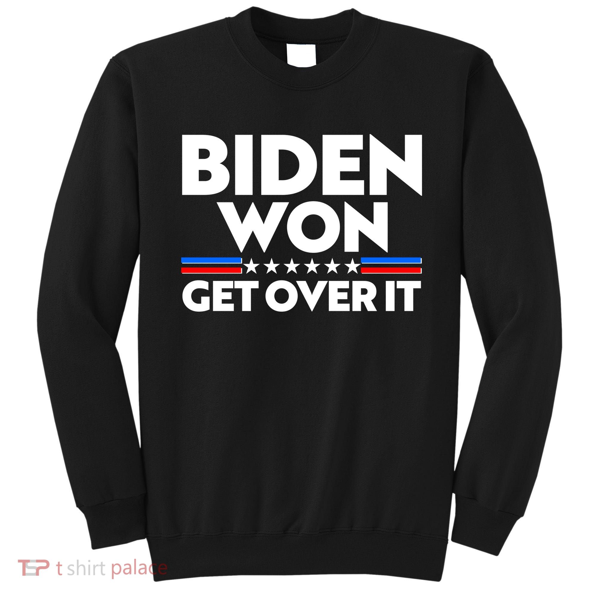 Biden Won Get Over It Sweatshirt