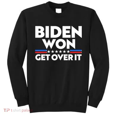 Biden Won Get Over It Sweatshirt