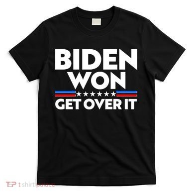 Biden Won Get Over It T-Shirt