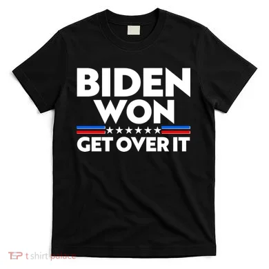 Biden Won Get Over It T-Shirt