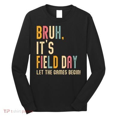 Bruh It's Field Day Let The Games Begin Field Trip Fun Day Long Sleeve Shirt
