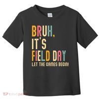 Bruh It's Field Day Let The Games Begin Field Trip Fun Day Toddler T-Shirt thumb 0