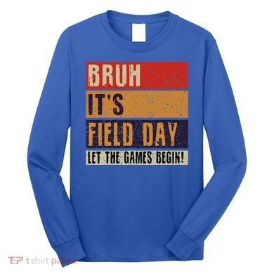 Bruh It’S Field Day Let The Games Begin Long Sleeve Shirt