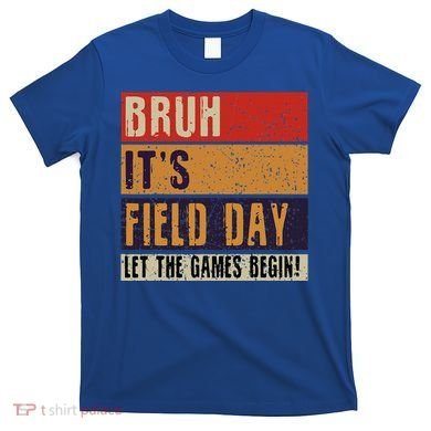 Bruh It’S Field Day Let The Games Begin T-Shirt