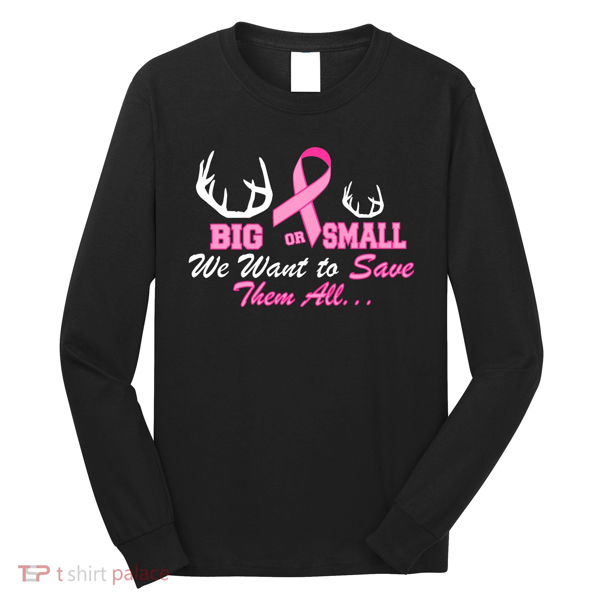 Big Or Small Want To Save Them All Breast Cancer Racks Long Sleeve Shirt