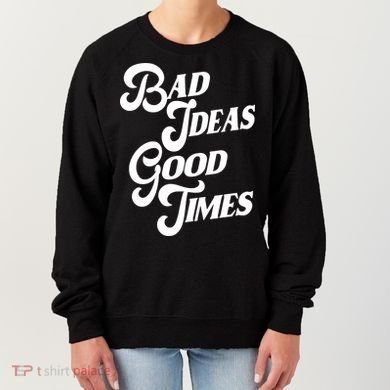 Bad Ideas Good Times Funny Women's Sweatshirt
