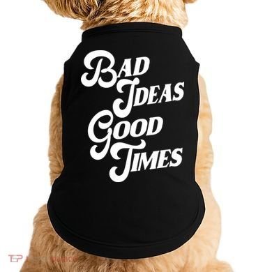 Bad Ideas Good Times Funny Doggie Tank