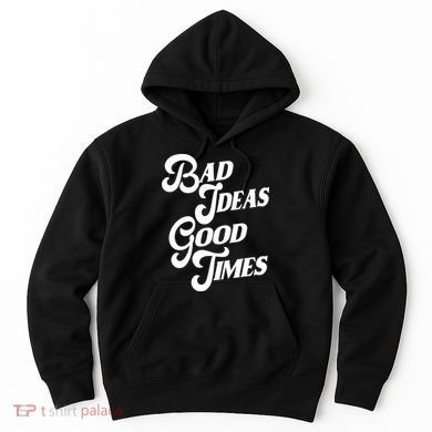 Bad Ideas Good Times Funny Hoodie