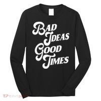 Bad Ideas Good Times Funny Long Sleeve Shirt thumb 0