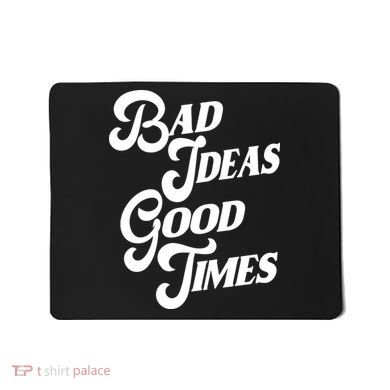 Bad Ideas Good Times Funny Mousepad