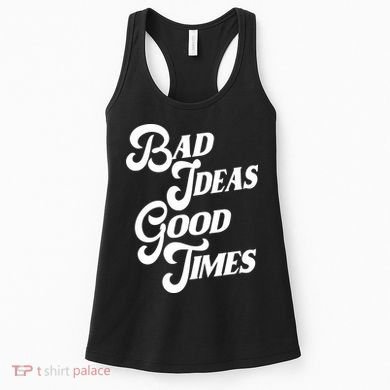Bad Ideas Good Times Funny Women's Tank Top